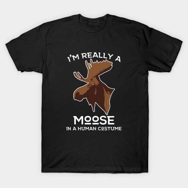 I'm really a Moose in A Human Costume! Moose Lover Hunting Apparel T-Shirt by teemaniac